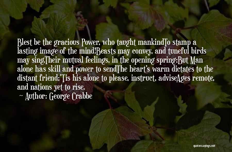 George Crabbe Quotes: Blest Be The Gracious Power, Who Taught Mankindto Stamp A Lasting Image Of The Mind!beasts May Convey, And Tuneful Birds