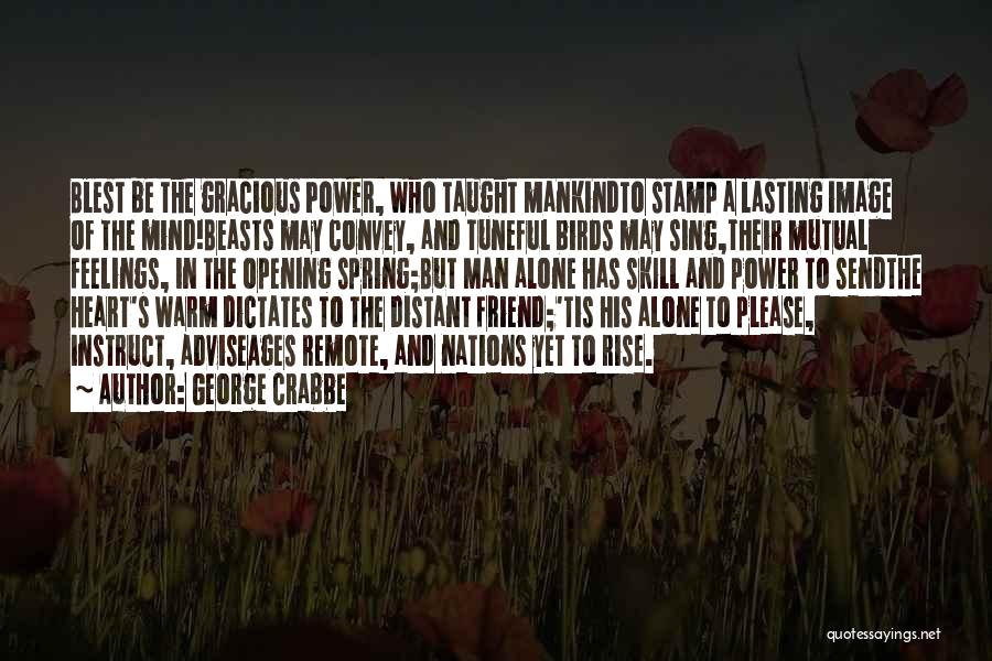 George Crabbe Quotes: Blest Be The Gracious Power, Who Taught Mankindto Stamp A Lasting Image Of The Mind!beasts May Convey, And Tuneful Birds