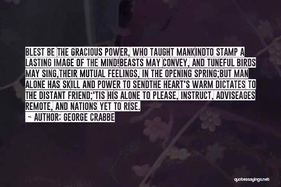 George Crabbe Quotes: Blest Be The Gracious Power, Who Taught Mankindto Stamp A Lasting Image Of The Mind!beasts May Convey, And Tuneful Birds