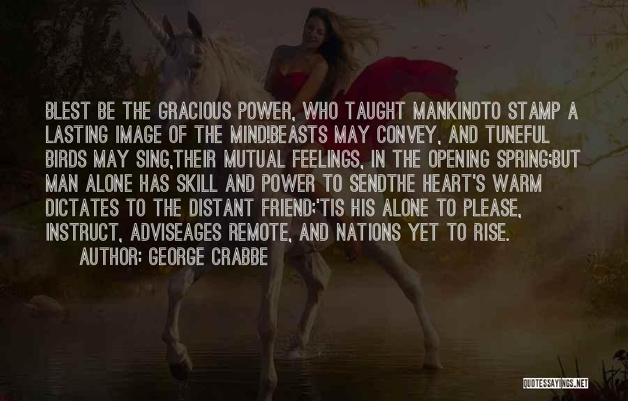 George Crabbe Quotes: Blest Be The Gracious Power, Who Taught Mankindto Stamp A Lasting Image Of The Mind!beasts May Convey, And Tuneful Birds