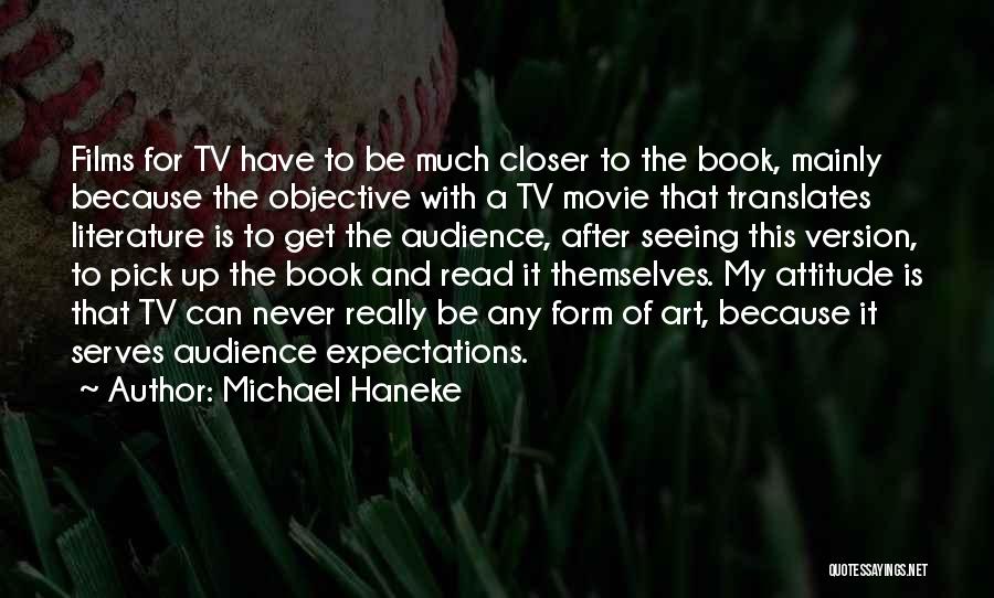 Michael Haneke Quotes: Films For Tv Have To Be Much Closer To The Book, Mainly Because The Objective With A Tv Movie That