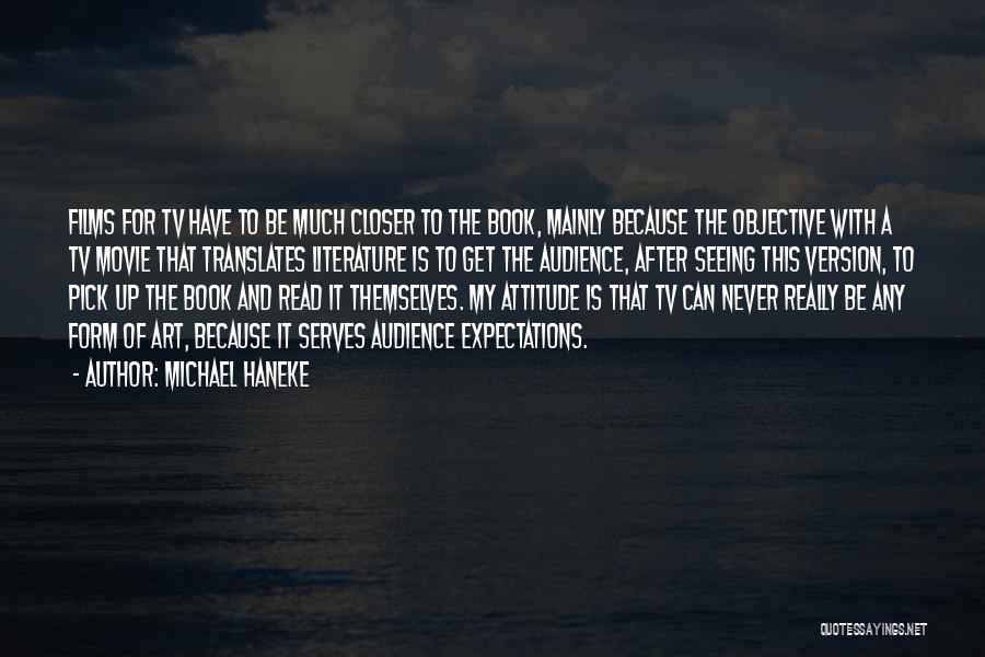 Michael Haneke Quotes: Films For Tv Have To Be Much Closer To The Book, Mainly Because The Objective With A Tv Movie That