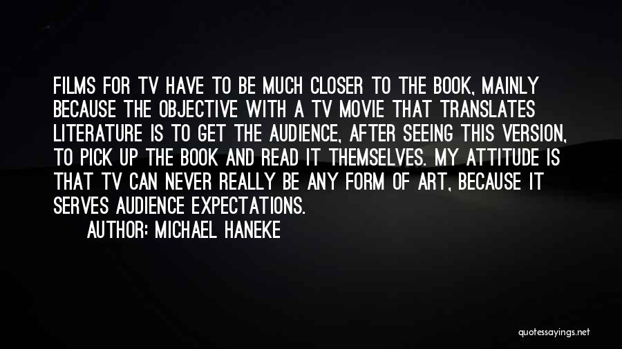 Michael Haneke Quotes: Films For Tv Have To Be Much Closer To The Book, Mainly Because The Objective With A Tv Movie That