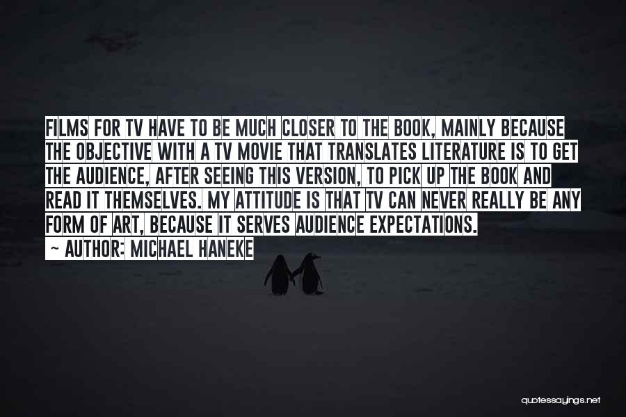 Michael Haneke Quotes: Films For Tv Have To Be Much Closer To The Book, Mainly Because The Objective With A Tv Movie That