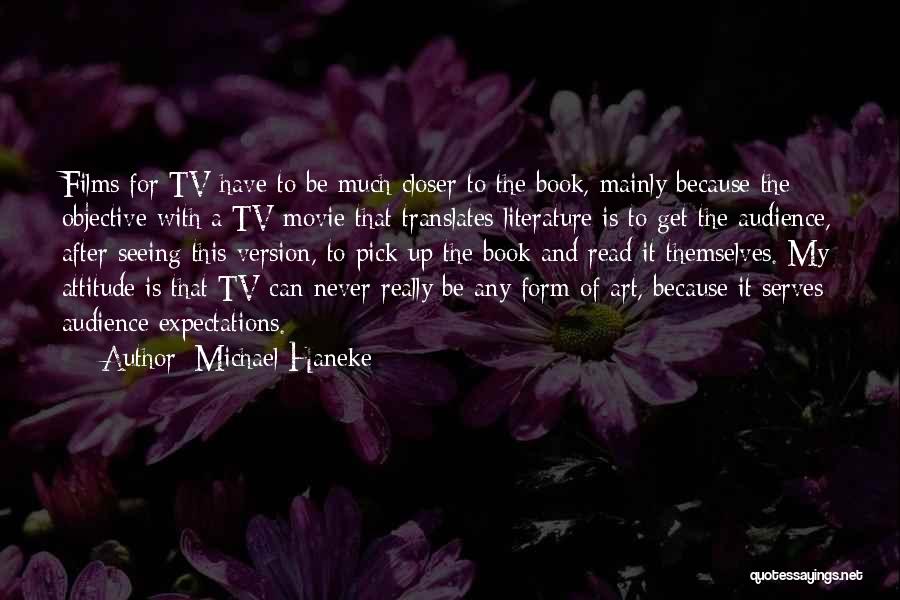 Michael Haneke Quotes: Films For Tv Have To Be Much Closer To The Book, Mainly Because The Objective With A Tv Movie That