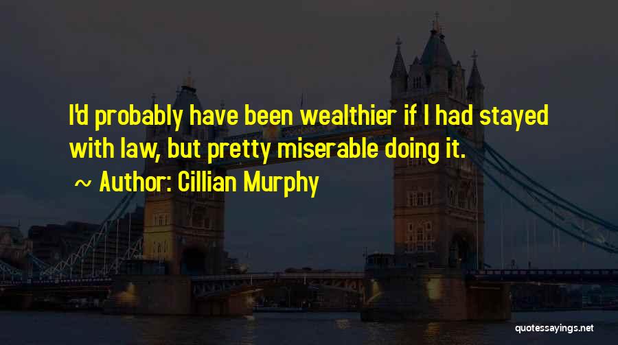 Cillian Murphy Quotes: I'd Probably Have Been Wealthier If I Had Stayed With Law, But Pretty Miserable Doing It.