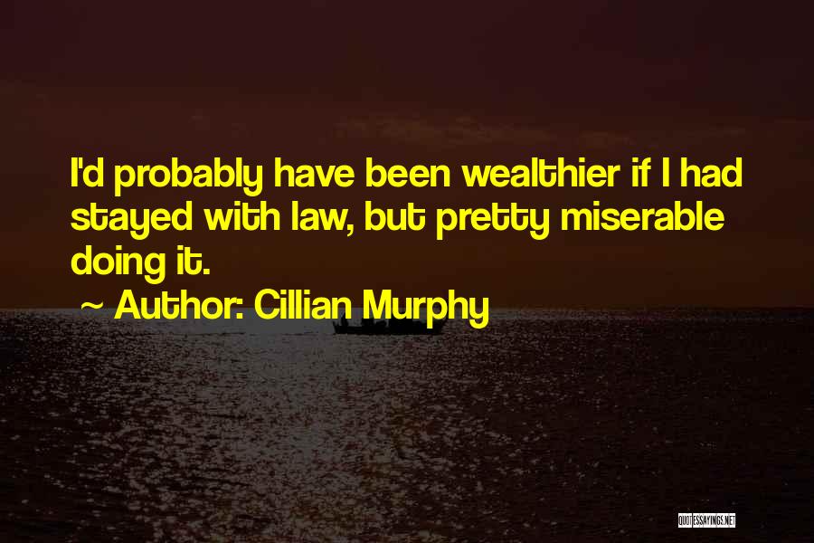 Cillian Murphy Quotes: I'd Probably Have Been Wealthier If I Had Stayed With Law, But Pretty Miserable Doing It.