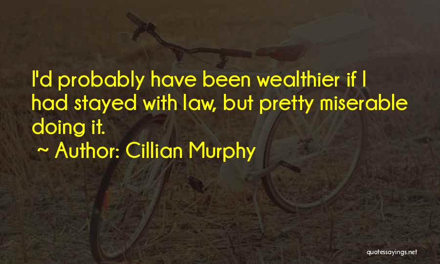 Cillian Murphy Quotes: I'd Probably Have Been Wealthier If I Had Stayed With Law, But Pretty Miserable Doing It.