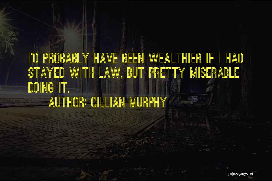 Cillian Murphy Quotes: I'd Probably Have Been Wealthier If I Had Stayed With Law, But Pretty Miserable Doing It.