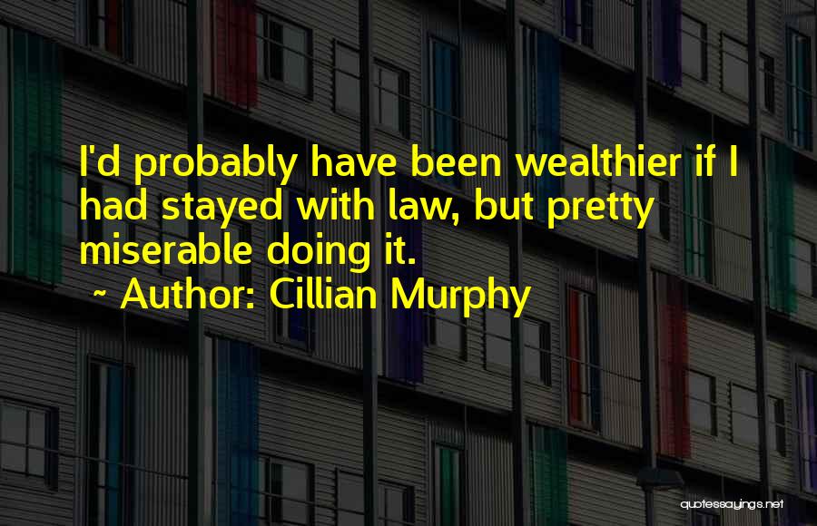 Cillian Murphy Quotes: I'd Probably Have Been Wealthier If I Had Stayed With Law, But Pretty Miserable Doing It.