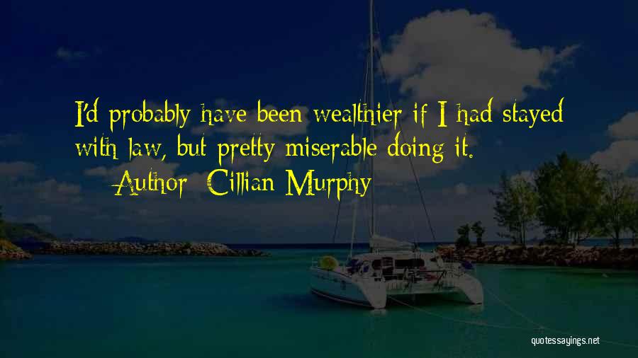 Cillian Murphy Quotes: I'd Probably Have Been Wealthier If I Had Stayed With Law, But Pretty Miserable Doing It.