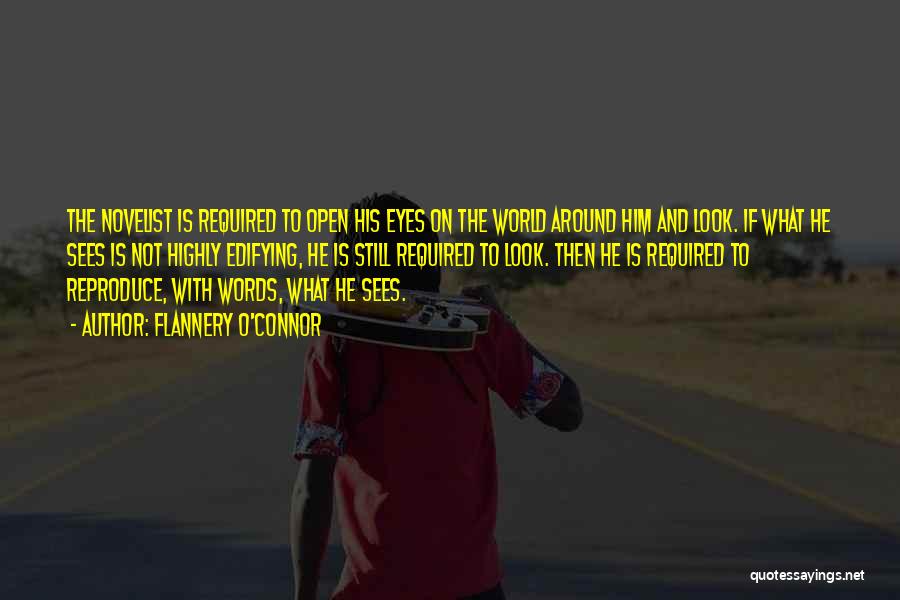 Flannery O'Connor Quotes: The Novelist Is Required To Open His Eyes On The World Around Him And Look. If What He Sees Is