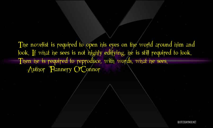 Flannery O'Connor Quotes: The Novelist Is Required To Open His Eyes On The World Around Him And Look. If What He Sees Is