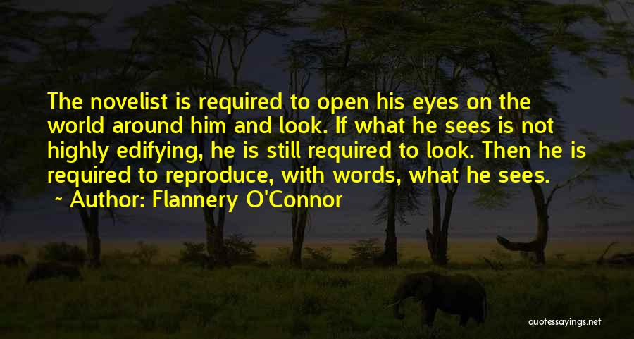 Flannery O'Connor Quotes: The Novelist Is Required To Open His Eyes On The World Around Him And Look. If What He Sees Is