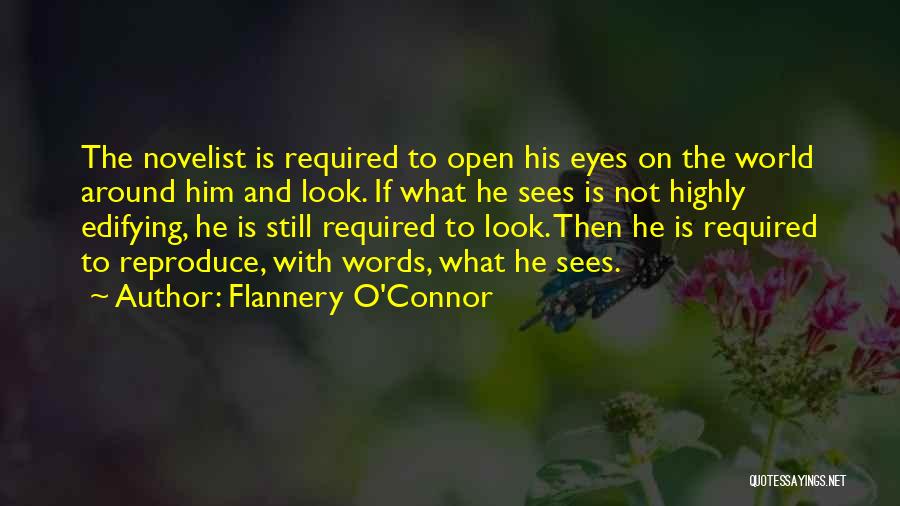 Flannery O'Connor Quotes: The Novelist Is Required To Open His Eyes On The World Around Him And Look. If What He Sees Is