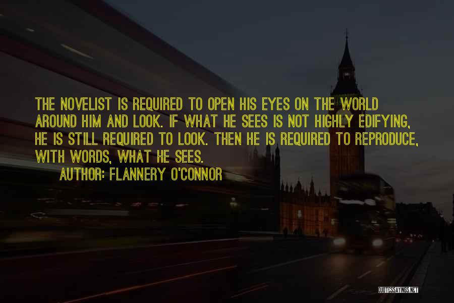 Flannery O'Connor Quotes: The Novelist Is Required To Open His Eyes On The World Around Him And Look. If What He Sees Is