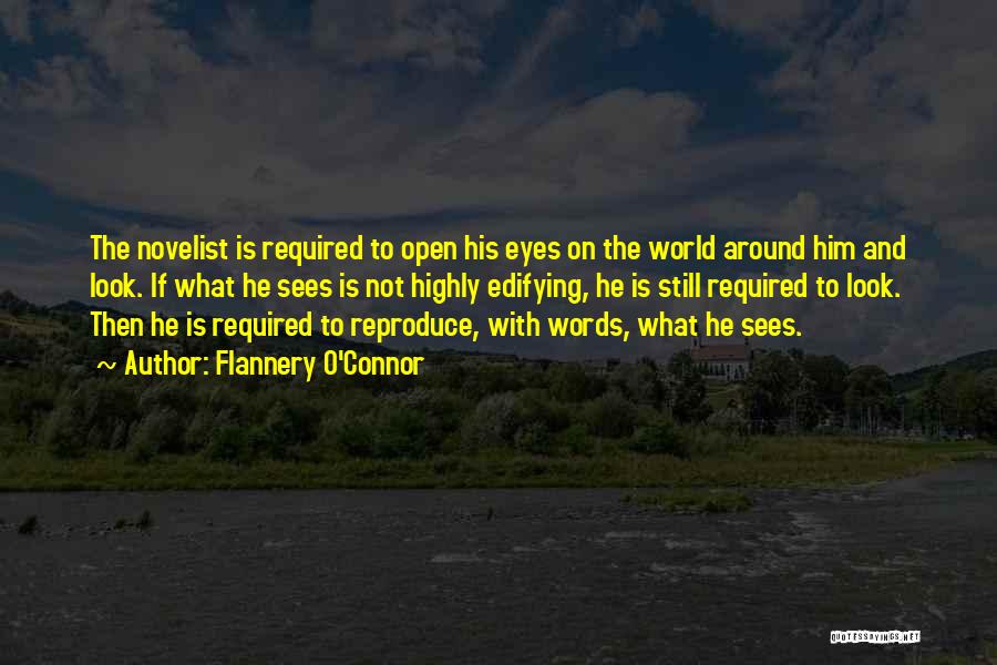 Flannery O'Connor Quotes: The Novelist Is Required To Open His Eyes On The World Around Him And Look. If What He Sees Is