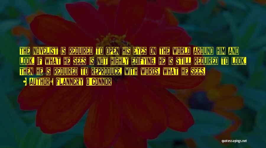 Flannery O'Connor Quotes: The Novelist Is Required To Open His Eyes On The World Around Him And Look. If What He Sees Is