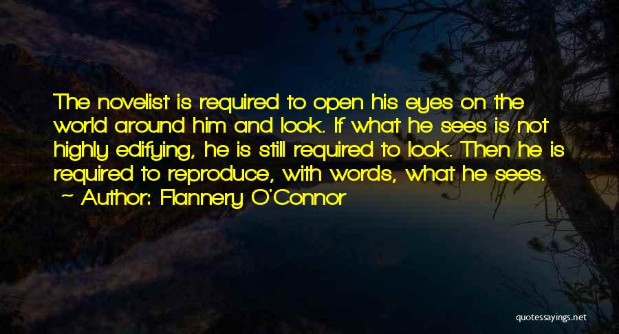 Flannery O'Connor Quotes: The Novelist Is Required To Open His Eyes On The World Around Him And Look. If What He Sees Is