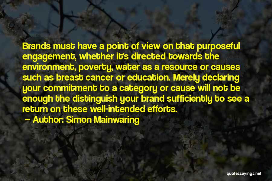 Simon Mainwaring Quotes: Brands Must Have A Point Of View On That Purposeful Engagement, Whether It's Directed Towards The Environment, Poverty, Water As