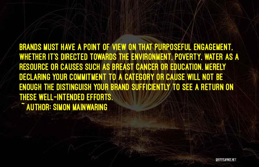 Simon Mainwaring Quotes: Brands Must Have A Point Of View On That Purposeful Engagement, Whether It's Directed Towards The Environment, Poverty, Water As