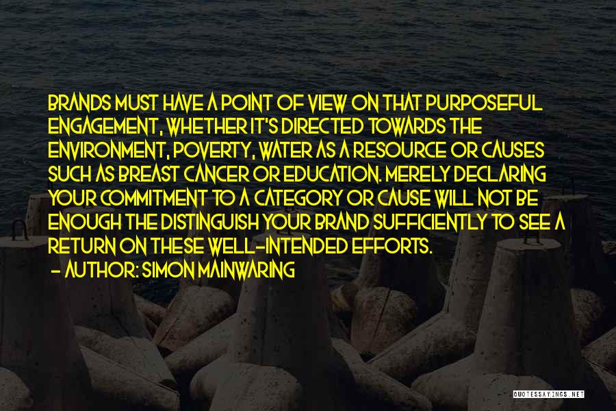 Simon Mainwaring Quotes: Brands Must Have A Point Of View On That Purposeful Engagement, Whether It's Directed Towards The Environment, Poverty, Water As