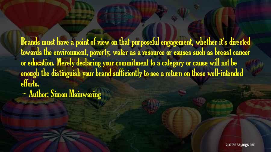 Simon Mainwaring Quotes: Brands Must Have A Point Of View On That Purposeful Engagement, Whether It's Directed Towards The Environment, Poverty, Water As