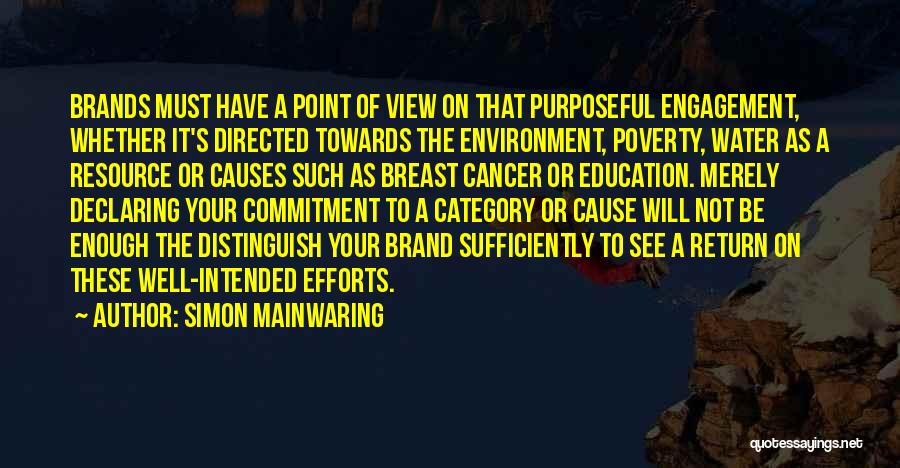 Simon Mainwaring Quotes: Brands Must Have A Point Of View On That Purposeful Engagement, Whether It's Directed Towards The Environment, Poverty, Water As