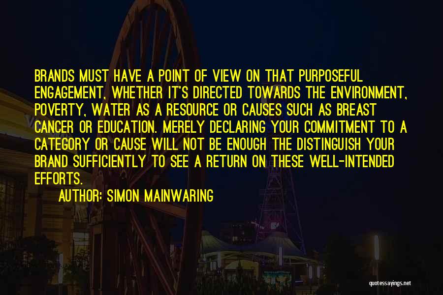 Simon Mainwaring Quotes: Brands Must Have A Point Of View On That Purposeful Engagement, Whether It's Directed Towards The Environment, Poverty, Water As