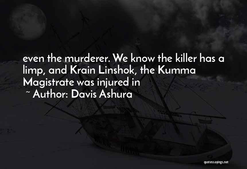 Davis Ashura Quotes: Even The Murderer. We Know The Killer Has A Limp, And Krain Linshok, The Kumma Magistrate Was Injured In