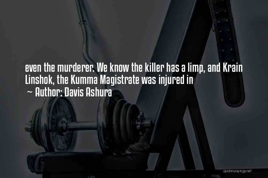 Davis Ashura Quotes: Even The Murderer. We Know The Killer Has A Limp, And Krain Linshok, The Kumma Magistrate Was Injured In