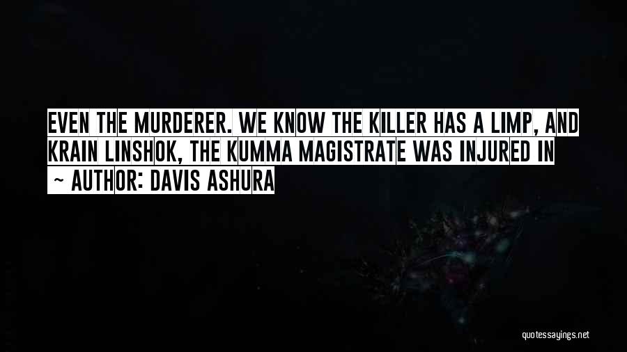 Davis Ashura Quotes: Even The Murderer. We Know The Killer Has A Limp, And Krain Linshok, The Kumma Magistrate Was Injured In