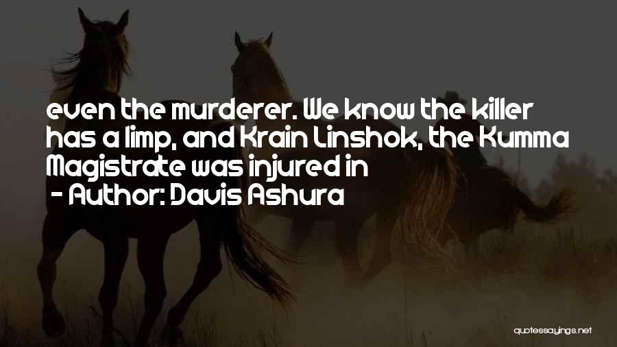 Davis Ashura Quotes: Even The Murderer. We Know The Killer Has A Limp, And Krain Linshok, The Kumma Magistrate Was Injured In