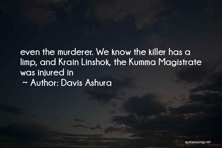 Davis Ashura Quotes: Even The Murderer. We Know The Killer Has A Limp, And Krain Linshok, The Kumma Magistrate Was Injured In