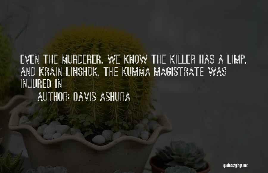 Davis Ashura Quotes: Even The Murderer. We Know The Killer Has A Limp, And Krain Linshok, The Kumma Magistrate Was Injured In