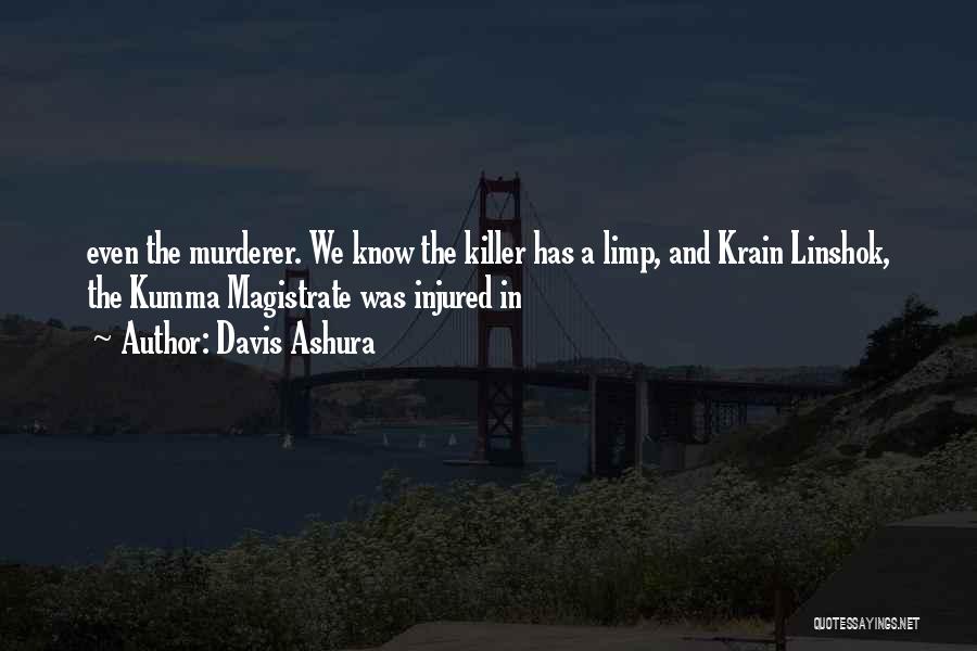 Davis Ashura Quotes: Even The Murderer. We Know The Killer Has A Limp, And Krain Linshok, The Kumma Magistrate Was Injured In