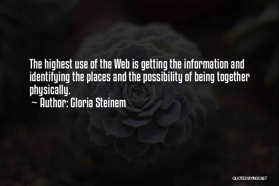 Gloria Steinem Quotes: The Highest Use Of The Web Is Getting The Information And Identifying The Places And The Possibility Of Being Together