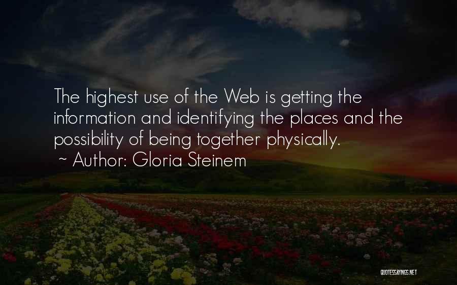 Gloria Steinem Quotes: The Highest Use Of The Web Is Getting The Information And Identifying The Places And The Possibility Of Being Together