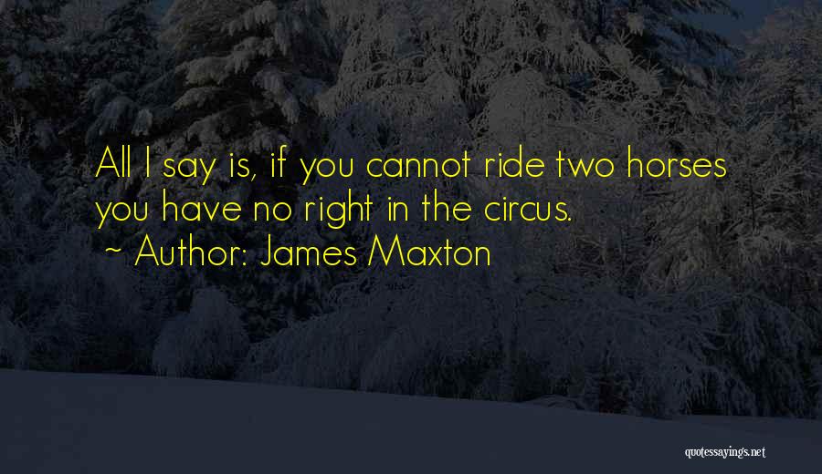 James Maxton Quotes: All I Say Is, If You Cannot Ride Two Horses You Have No Right In The Circus.