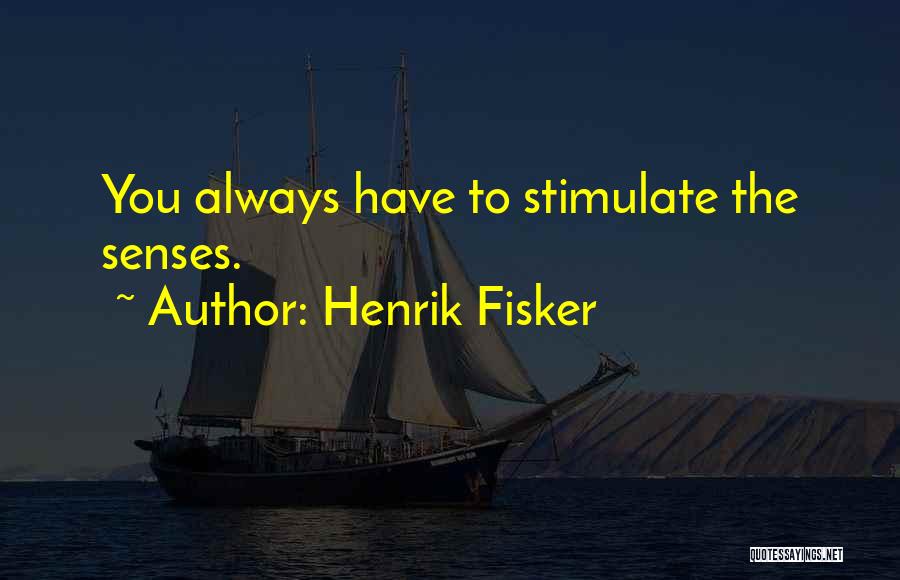 Henrik Fisker Quotes: You Always Have To Stimulate The Senses.