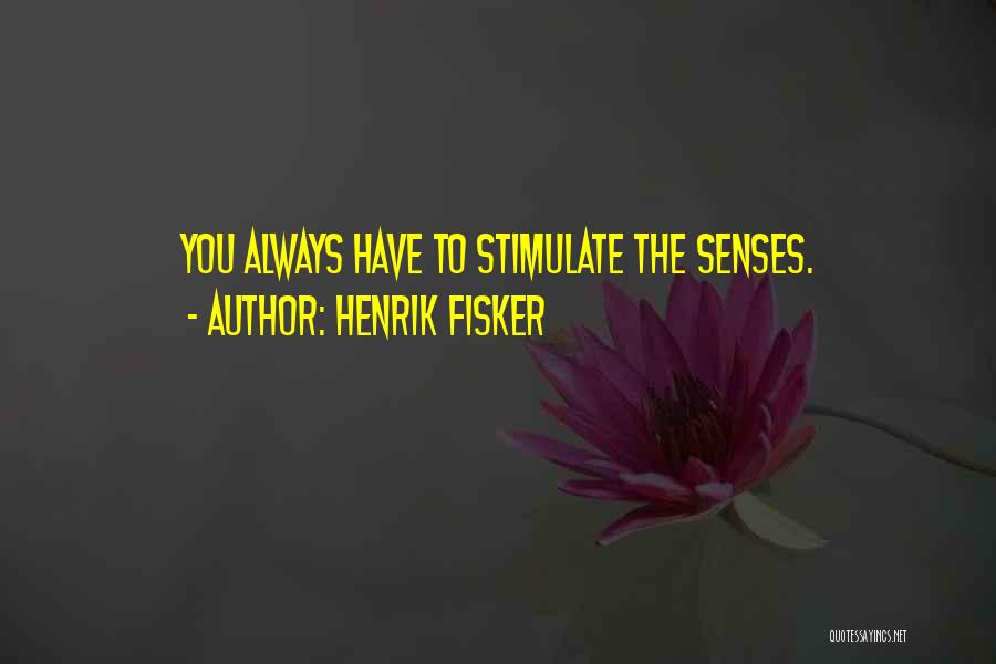 Henrik Fisker Quotes: You Always Have To Stimulate The Senses.