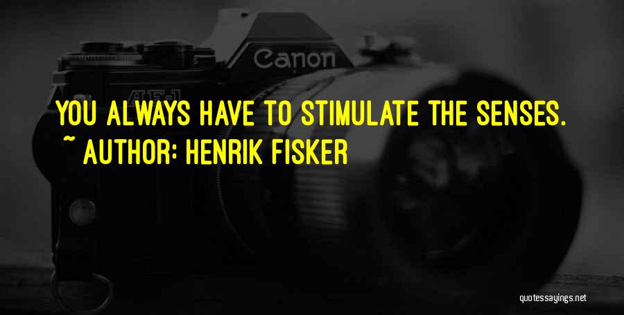 Henrik Fisker Quotes: You Always Have To Stimulate The Senses.