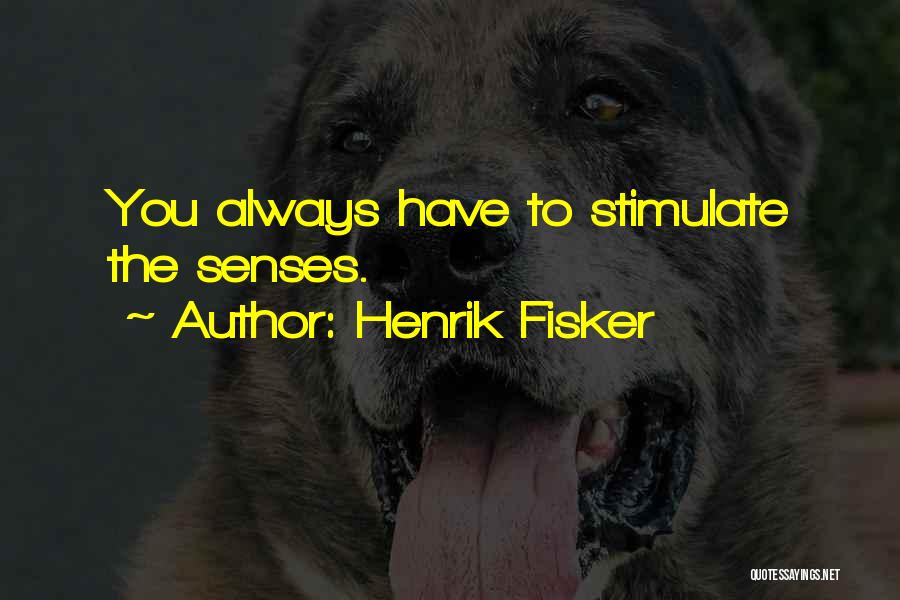 Henrik Fisker Quotes: You Always Have To Stimulate The Senses.