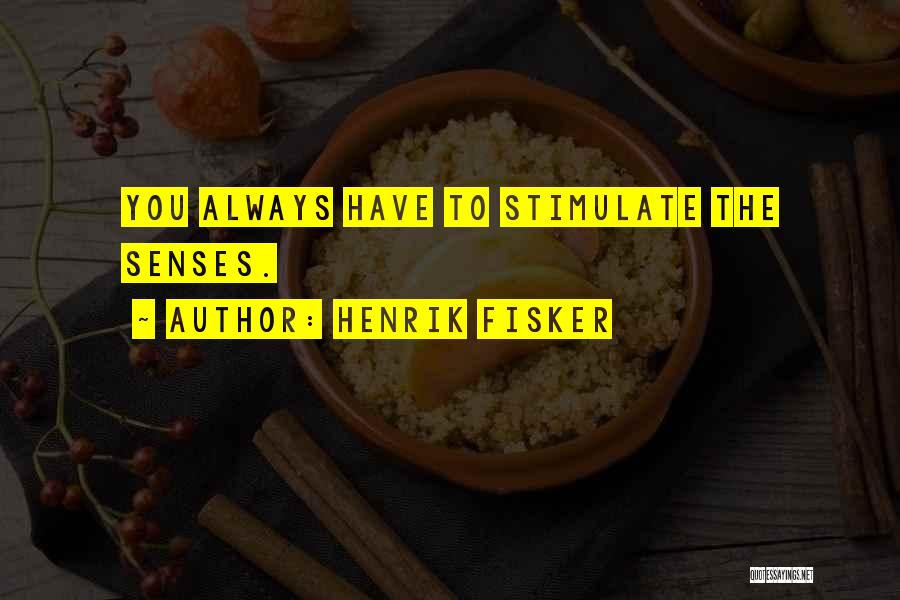 Henrik Fisker Quotes: You Always Have To Stimulate The Senses.