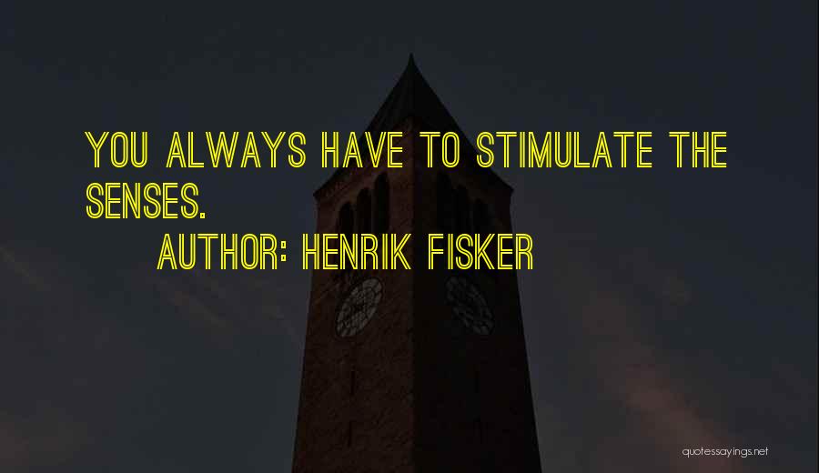 Henrik Fisker Quotes: You Always Have To Stimulate The Senses.