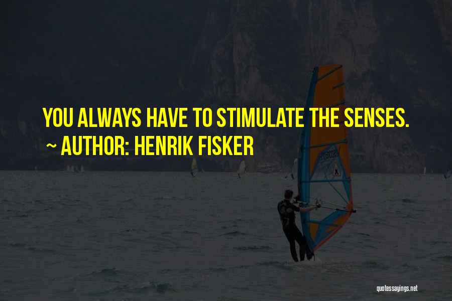 Henrik Fisker Quotes: You Always Have To Stimulate The Senses.