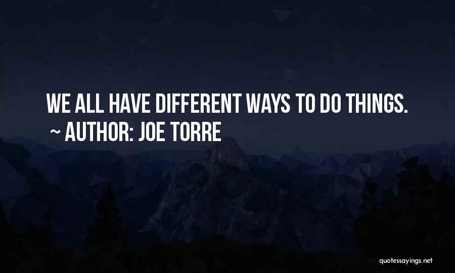 Joe Torre Quotes: We All Have Different Ways To Do Things.