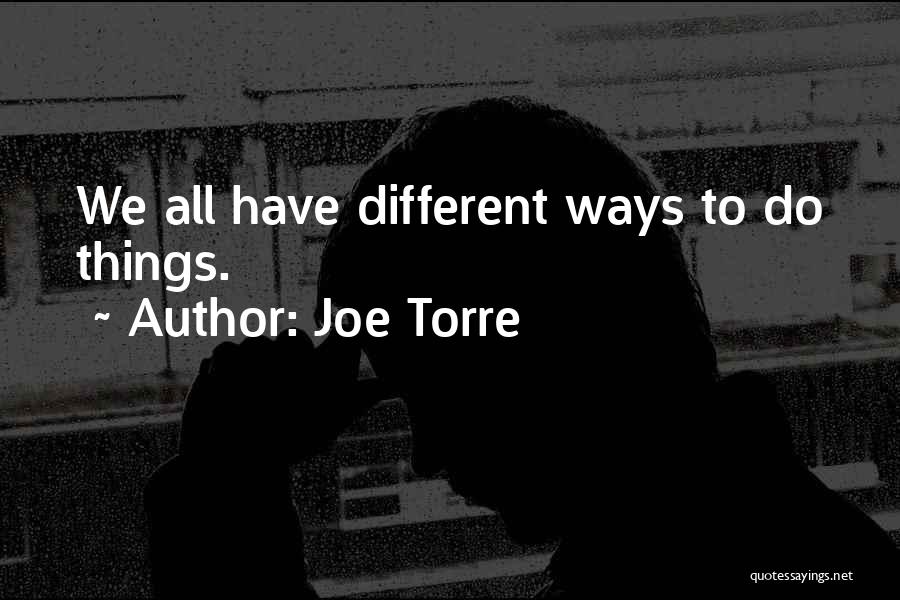 Joe Torre Quotes: We All Have Different Ways To Do Things.