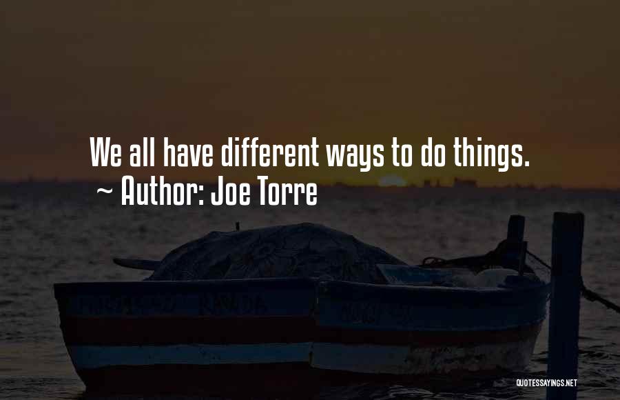 Joe Torre Quotes: We All Have Different Ways To Do Things.