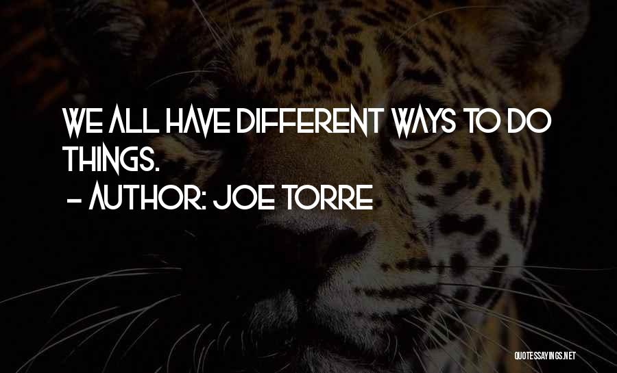 Joe Torre Quotes: We All Have Different Ways To Do Things.